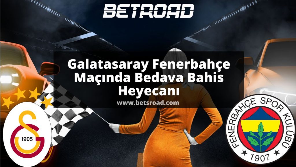 Galatasaray Fenerbahçe Maçında Bedava Bahis Heyecanı